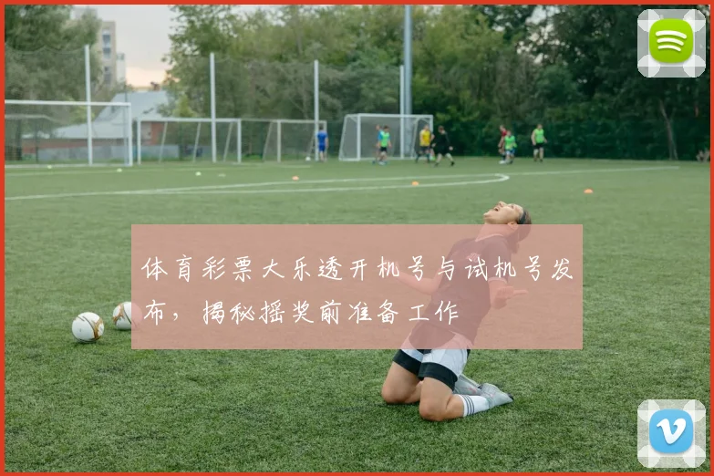 体育彩票大乐透开机号与试机号发布,揭秘摇奖前准备工作